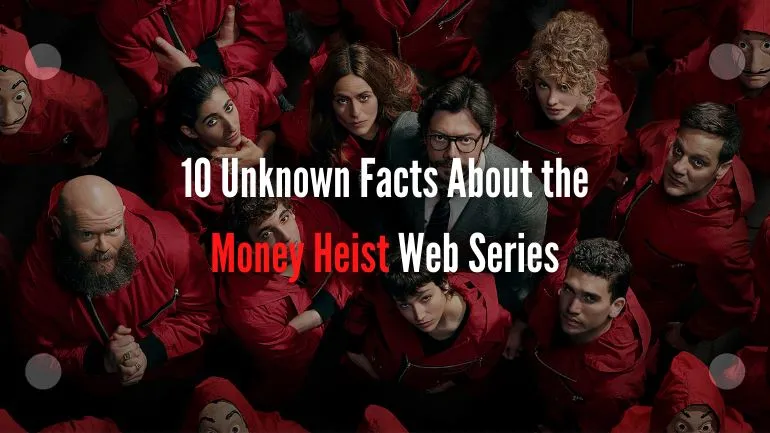 10 Unknown Facts About the Money Heist Web Series